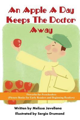 An Apple a Day Keeps the Doctor away: Picture Books for Early Readers and Beginning Readers: Proverbs for Preschoolers by Melissa Javellana