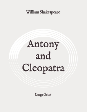 Antony and Cleopatra: Large Print by William Shakespeare