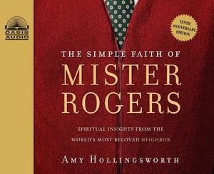 The Simple Faith of Mister Rogers (Library Edition): Spiritual Insights from the World's Most Beloved Neighbor by Amy Hollingsworth