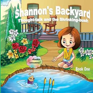 Shannon's Backyard Thought-talk and the Shrinking-bush Book One by Charles J. Labelle