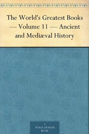 The World's Greatest Books, Volume 11: Ancient and Mediæval History by Henry Milman, Edward Gibbon, Tacitus, George Grote, Theodor Mommsen, Xenophon, Stanley Lane-Poole, John Alexander Hammerton, Heinrich Schliemann, Thucydides, Herodotus, James Anthony Froude, François Guizot, Arthur Mee, Julius Caesar, Sallust, Edward Augustus Freeman, Raphael Holinshed, Flavius Josephus, Henry Hallam, Gaston Maspero