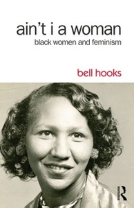 Ain't I a Woman: Black Women and Feminism by bell hooks