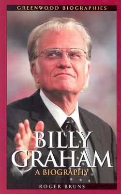 Billy Graham: A Biography by Roger Bruns