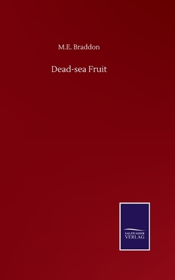 Dead-sea Fruit by Mary Elizabeth Braddon