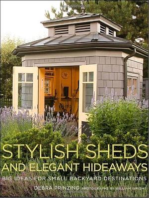 Stylish Sheds and Elegant Hideaways by William Wright, Debra Prinzing, Debra Prinzing