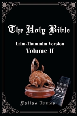 The Holy Bible: Volume 2: Urim-Thummim Version by Dallas James