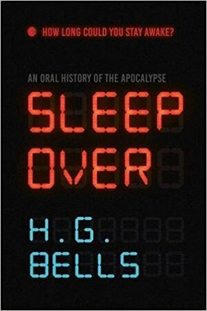 Sleep Over: An Oral History of the Apocalypse by H.G. Bells