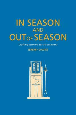In Season and Out of Season: Crafting Sermons for All Occasions by Jeremy Davies
