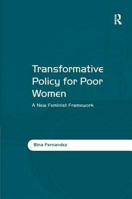 Transformative Policy for Poor Women: A New Feminist Framework by Bina Fernandez