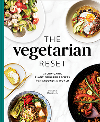 The Vegetarian Reset: 75 Low-Carb, Plant-Forward Recipes from Around the World by Vasudha Viswanath