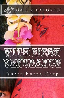 With Fiery Vengeance: Anger Burns Deep by Gail M. Baugniet