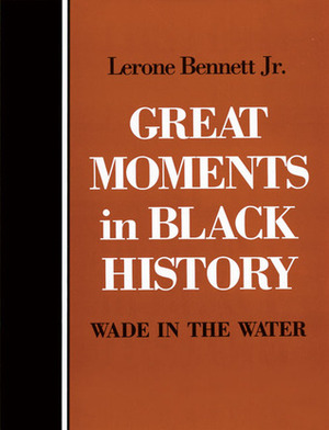 Great Moments in Black History: Wade in the Water by Lerone Bennett Jr.