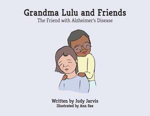 Grandma Lulu and Friends The friend with Alzheimer disease by Judy Jarvis