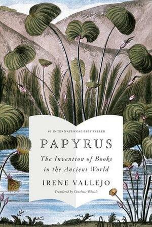 Papyrus: The Invention of Books in the Ancient World by Irene Vallejo