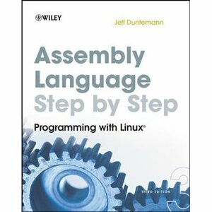 Assembly Language Step-By-Step: Programming with Linux by Jeff Duntemann