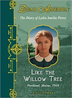 Like the Willow Tree: The Diary of Lydia Amelia Pierce, Portland, Maine, 1918 by Lois Lowry