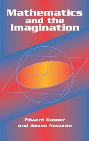 Mathematics and the Imagination by Edward Kasner, James Roy Newman