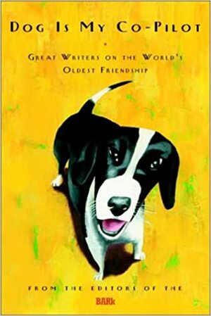 Dog Is My Co-Pilot: Great Writers on the World's Oldest Friendship by The Bark