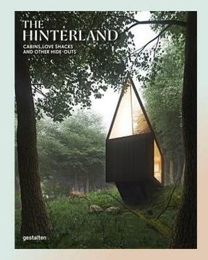 The Hinterland: Cabins, Love Shacks and Other Hide-Outs by Gestalten