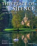 This Place of Silence: Ohio's Cemeteries and Burial Grounds by Ian Adams, Robin L. Smith, Randall Lee Schieber