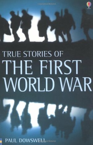 True Stories of World War One by Paul Dowswell, Glen Bird