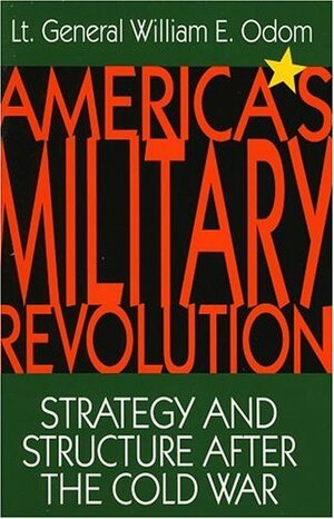 America's Military Revolution: Strategy and Structure After the Cold War by William E. Odom