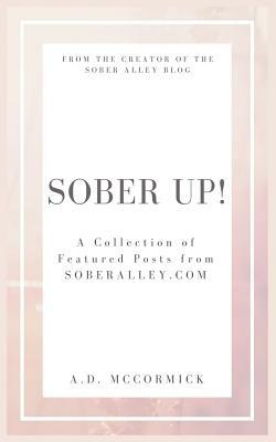 Sober Up! A Collection of Featured Posts From SoberAlley.com by A. D. McCormick