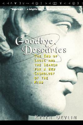 Goodbye, Descartes: The End of Logic and the Search for a New Cosmology of the Mind by Keith J. Devlin