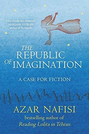 The Republic of Imagination by Azar Nafisi, Azar Nafisi