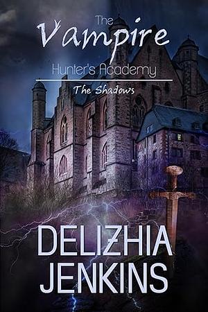 The Vampire Hunters Academy: The Shadows by Delizhia Jenkins, Delizhia Jenkins, Delizhia D. Jenkins