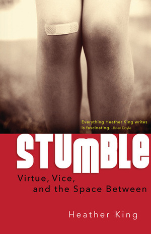 Stumble: Virtue, Vice, and the Space Between by Heather King, Brian Doyle