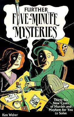 Further Five-minute Mysteries: 36 New Cases Of Murder And Mayhem For You To Solve by Ken Weber