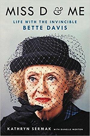 Miss D and Me: Life With the Invincible Bette Davis by Kathryn Sermak, Kathryn Sermak, Danelle Morton