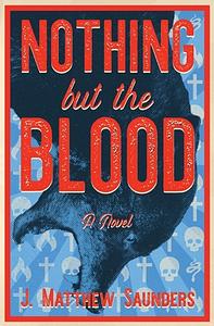 Nothing But the Blood by J. Matthew Saunders