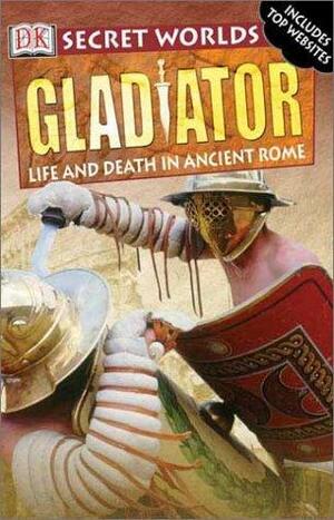 Gladiator: Life and Death in Ancient Rome by John Malam