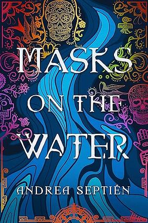 Masks on the Water: An Old Gods Story by Andrea Septién