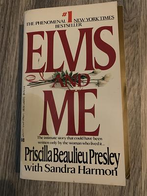 Elvis and Me: The True Story of the Love Between Priscilla Presley and the King of Rock N' Roll by Priscilla Presley