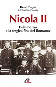 Nicola II. L'ultimo zar e la tragica fine dei Romanov by Henri Troyat