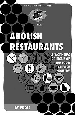 Abolish Restaurants: A Worker's Critique of the Food Service Industry by Prole