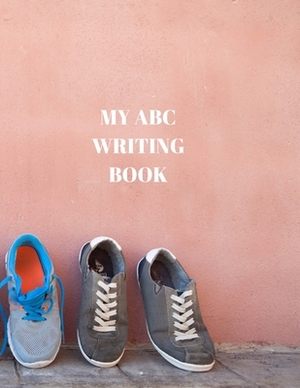 My ABC Writing Book: Beginner's English Handwriting Book 110 Pages of 8.5 Inch X 11 Inch Wide and Intermediate Lines with Pages for Each Le by Larry Sparks