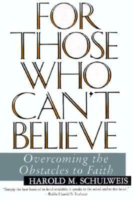 For Those Who Can't Believe: Overcoming the Obstacles to Faith by Harold M. Schulweis