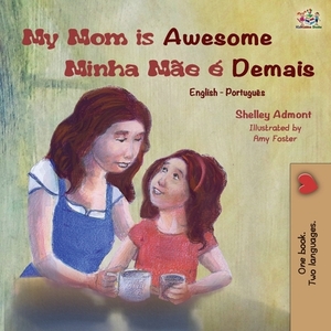 My Mom is Awesome (English Portuguese Bilingual Book): Brazilian Portuguese by Kidkiddos Books, Shelley Admont