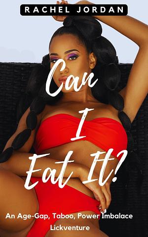 Can I Eat It? An Age-Gap, Taboo, Power Imbalance Lickventure by Rachel Jordan