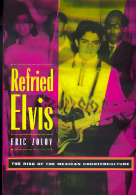Refried Elvis: The Rise of the Mexican Counterculture by Eric Zolov
