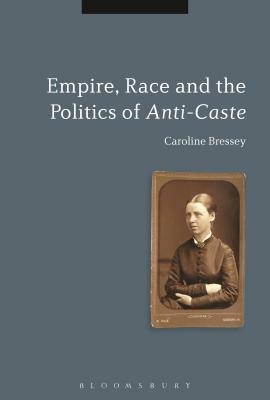 Empire, Race and the Politics of Anti-Caste by Caroline Bressey