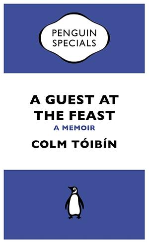 A Guest at the Feast: A Memoir by Colm Tóibín