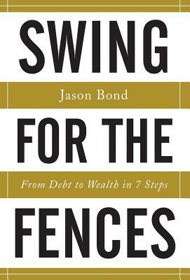 Swing for the Fences: From Debt to Wealth in 7 Steps by Jason Bond