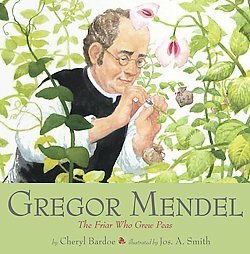 Gregor Mendel: The Friar Who Grew Peas by Cheryl Bardoe, Jos. A. Smith