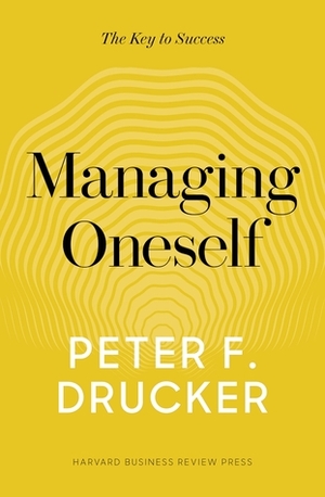 Managing Oneself: The Key to Success by Peter F. Drucker