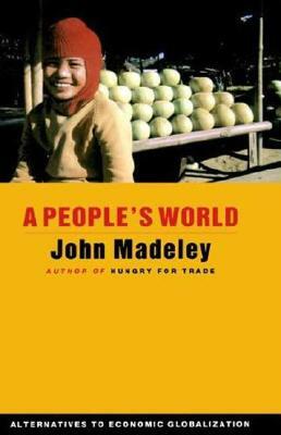 A People's World: Alternatives to Economic Globalization by John Madeley